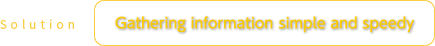 Gathering information simple and speedy