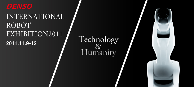 DENSO INTERNATIONAL ROBOT EXHIBITION2011 2011.11.9-12 [Technology&Humanity]