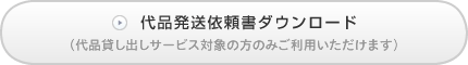 代品発送依頼書ダウンロード（代品貸し出しサービス対象の方のみご利用いただけます）