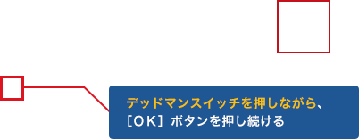 デッドマンスイッチを押しながら、［OK］ ボタンを押し続ける