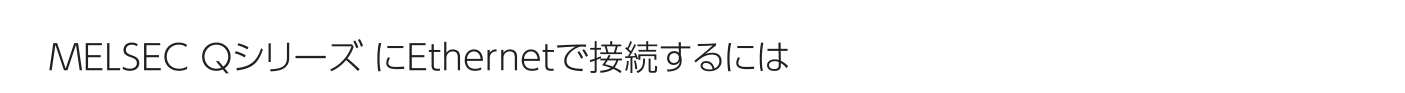 MELSEC Qシリーズ にEthernetで接続するには